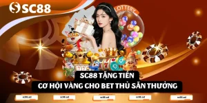 SC88 Tặng Tiền Cơ Hội Vàng Cho Bet Thủ Săn Thưởng