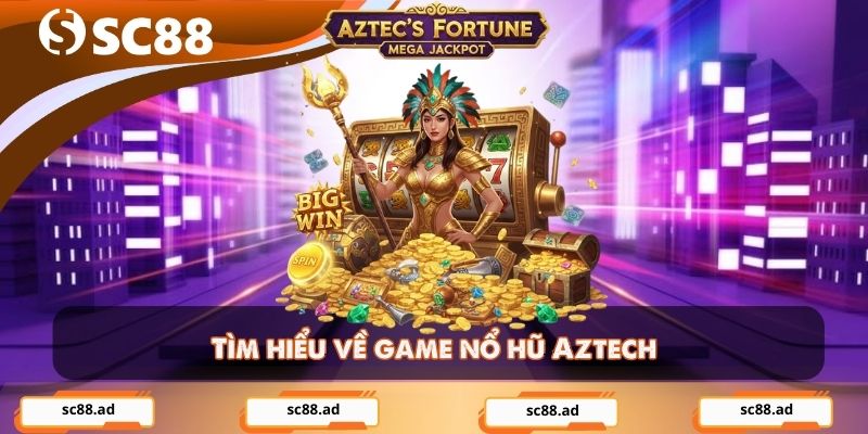 Tìm hiểu về game nổ hũ Aztech