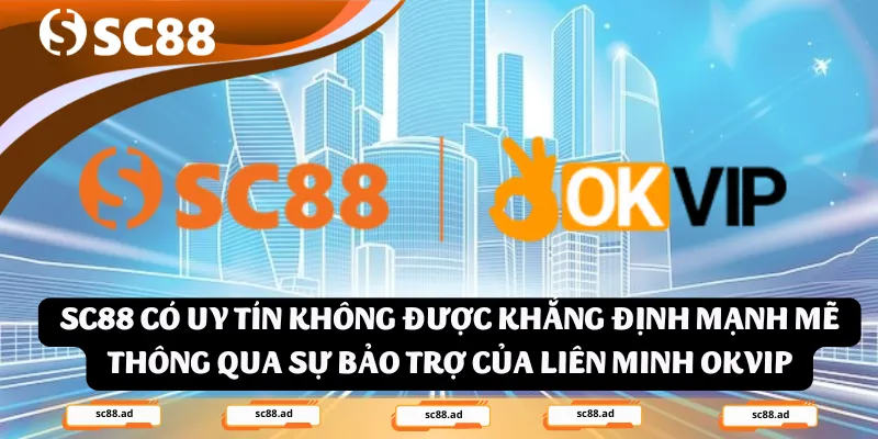 SC88 có uy tín không được khẳng định mạnh mẽ thông qua sự bảo trợ của liên minh OKVIP