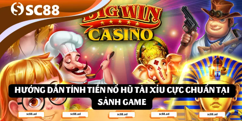 Hướng dẫn tính tiền nổ hũ tài xỉu cực chuẩn tại sảnh game